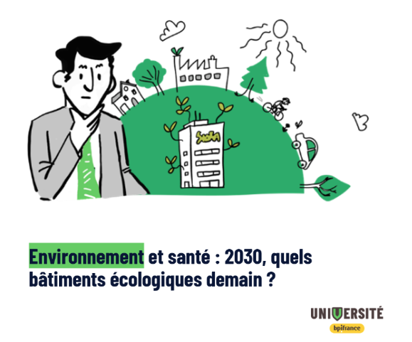 Environnement et santé : 2030, quels bâtiments écologiques demain ? BPIFrance et Mines Paris - PSL Executive Education
